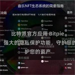 比特派官方应用 Bitpie钱包：强大的隐私保护功能，守护您的资产