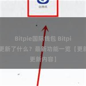 Bitpie国际钱包 Bitpie钱包更新了什么？最新功能一览【更新内容】