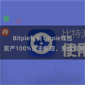 Bitpie私钥 Bitpie钱包：资产100%自主掌控，安全可靠。