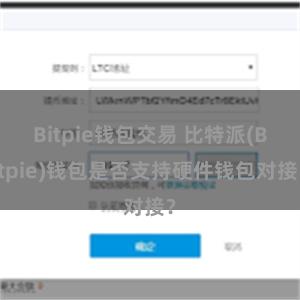 Bitpie钱包交易 比特派(Bitpie)钱包是否支持硬件钱包对接？