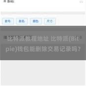 比特派教程地址 比特派(Bitpie)钱包能删除交易记录吗？