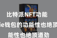 比特派NFT功能  Bitpie钱包的功能性也绝顶遒劲