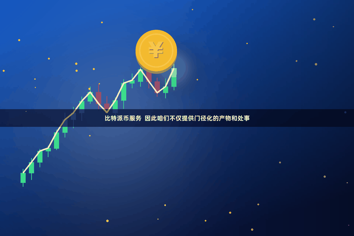 比特派币服务  因此咱们不仅提供门径化的产物和处事