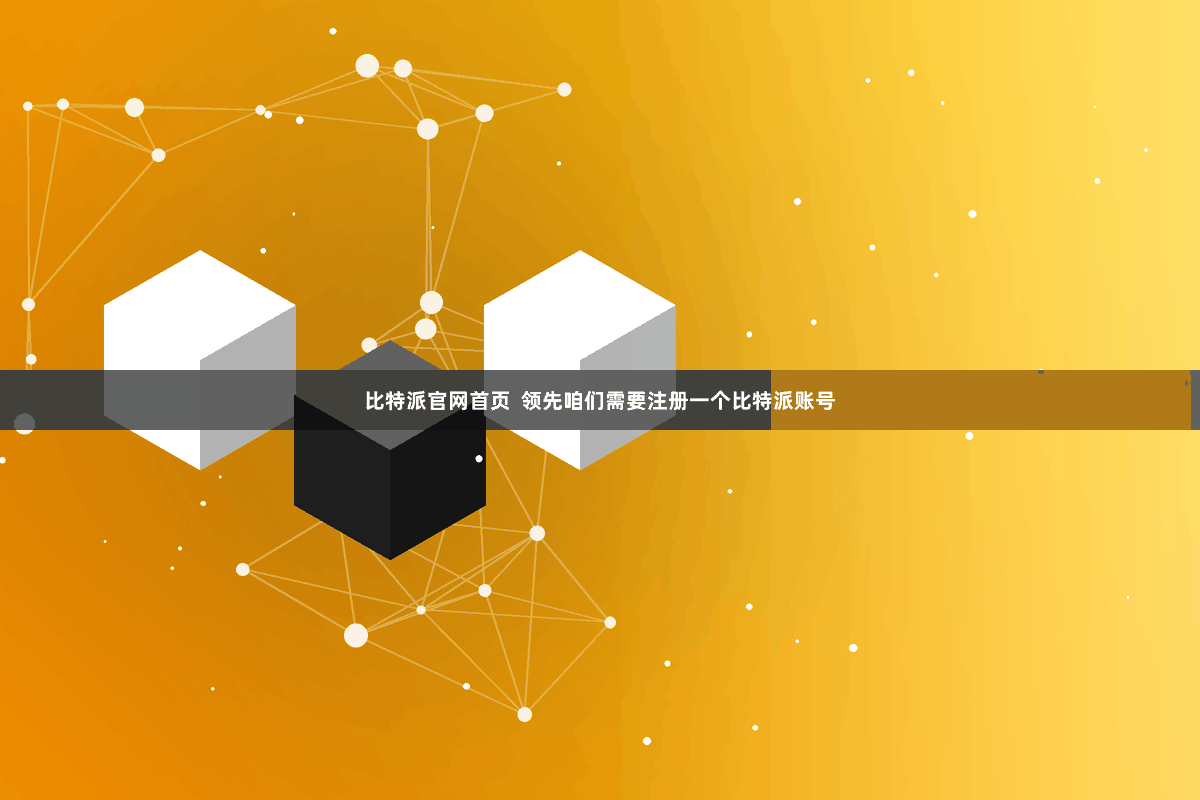 比特派官网首页  领先咱们需要注册一个比特派账号